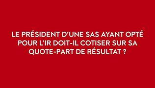 Le président d’une SAS ayant opté pour l’IR doit-il cotiser sur sa quote-part de résultat ?