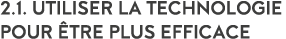 2 1  Utiliser la technologie pour  tre plus efficace 