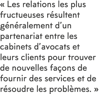   Les relations les plus fructueuses r sultent g n ralement d un partenariat entre les cabinets d avocats et leurs cl   