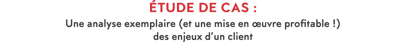  tude de cas : Une analyse exemplaire (et une mise en  uvre profitable  ) des enjeux d un client