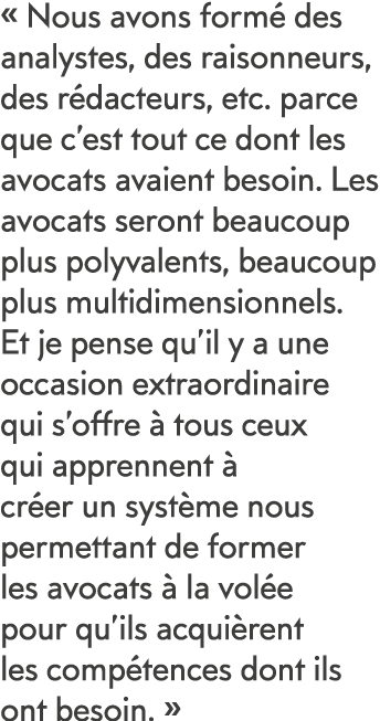   Nous avons form  des analystes, des raisonneurs, des r dacteurs, etc  parce que c est tout ce dont les avocats avai   