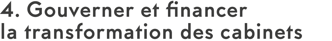 4  Gouverner et financer la transformation des cabinets 