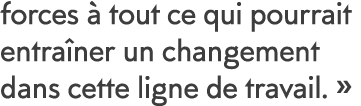 forces   tout ce qui pourrait entra ner un changement dans cette ligne de travail   