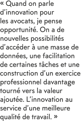   Quand on parle d innovation pour les avocats, je pense opportunit   On a de nouvelles possibilit s d acc der   une    
