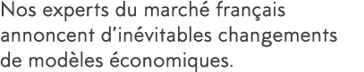 Nos experts du march  fran ais annoncent d in vitables changements de mod les  conomiques  