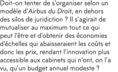 Doit-on tenter de s organiser selon un mod le d Airbus du Droit, en dehors des silos de juridiction   Il s agirait de   