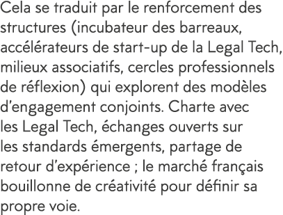 Cela se traduit par le renforcement des structures (incubateur des barreaux, acc l rateurs de start-up de la Legal Te   