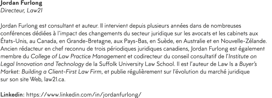 Jordan Furlong Directeur, Law21 Jordan Furlong est consultant et auteur  Il intervient depuis plusieurs ann es dans d   