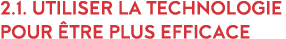 2 1  Utiliser la technologie pour  tre plus efficace 