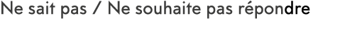 Ne sait pas   Ne souhaite pas r pondre